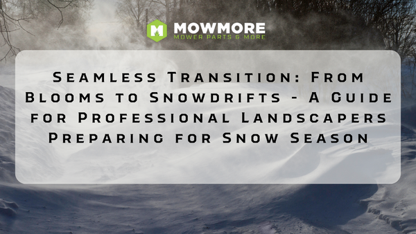Seamless Transition: From Blooms to Snowdrifts - A Guide for Professional Landscapers Preparing for Snowplowing Season