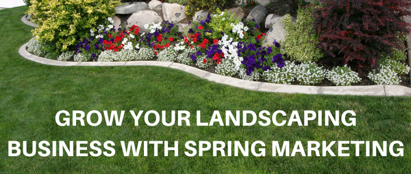 GROW YOUR LANDSCAPING BUSINESS WITH SPRING MARKETING